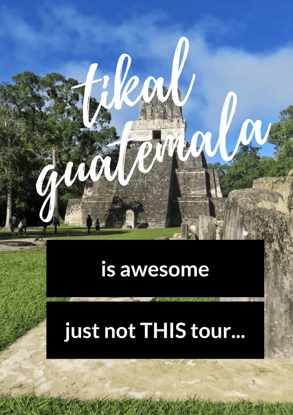 Tikal Guatemala, the HUGE Mayan site is amazing but just don't take the same tour I did.